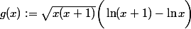 g(x):=\sqrt{x(x+1)}\bigg(\ln (x+1)-\ln x\bigg)